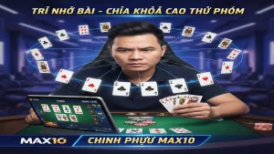 Bí kíp nhớ bài trong Phỏm đỉnh như cao thủ Max10