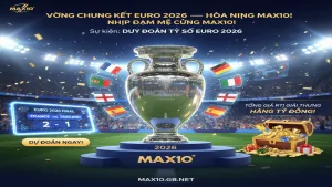 Dự đoán tỷ số Euro 2026 nhận quà cực lớn Max10