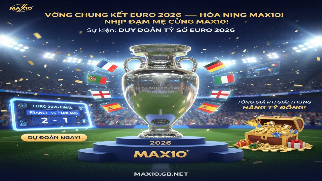 Dự đoán tỷ số Euro 2026 nhận quà cực lớn Max10