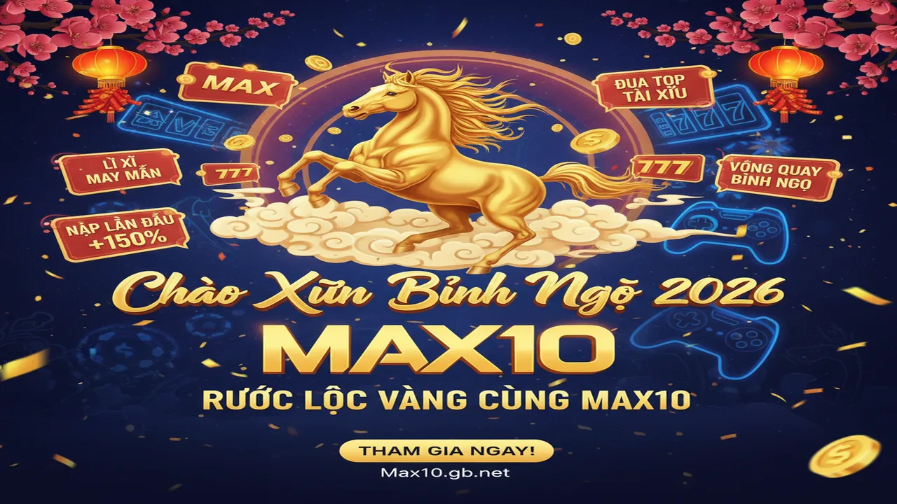 Ưu đãi mừng đại lễ và Tết Nguyên Đán 2026 Max10