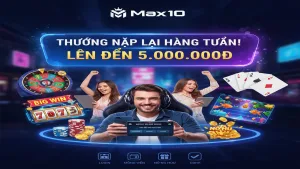Thưởng nạp lại hàng tuần lên đến 5.000.000đ Max10