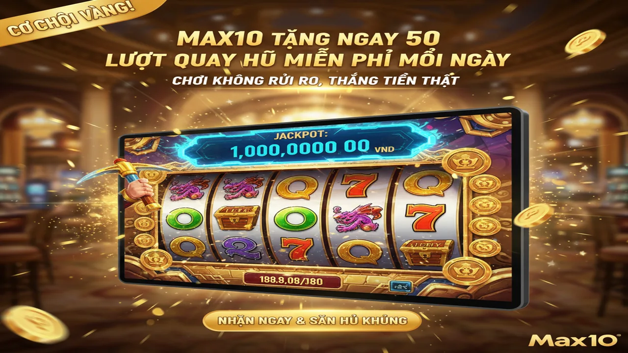Tặng 50 lượt quay hũ miễn phí mỗi ngày Max10